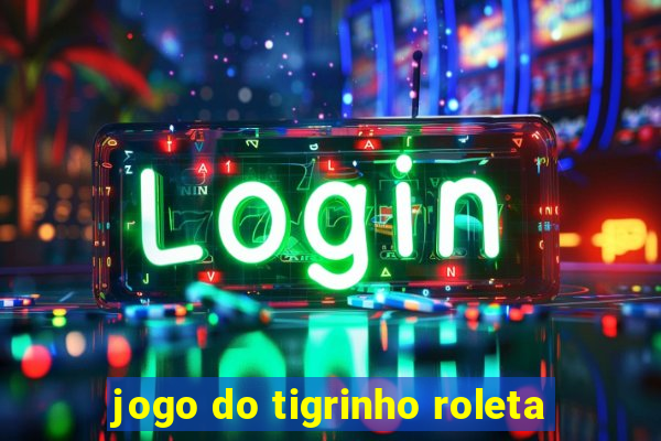 jogo do tigrinho roleta